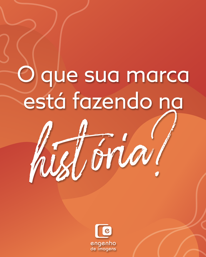 O que sua marca está fazendo na história?