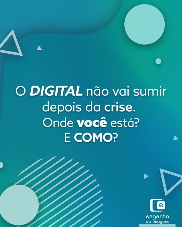 O DIGITAL não vai sumir depois da crise. Onde você está? E COMO? 