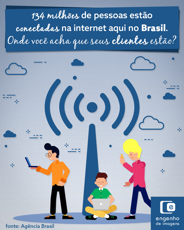 134 milhões de pessoas estão conectadas na internet aqui no Brasil. Onde você acha que seus clientes estão?