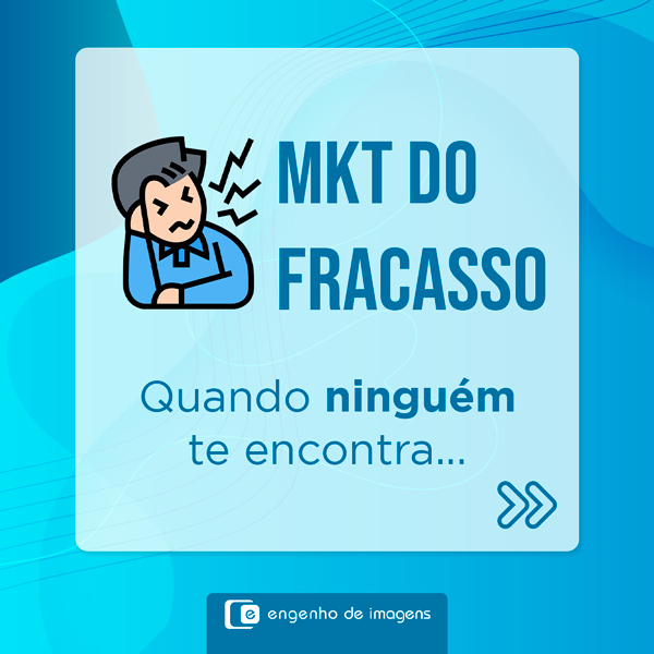 MKT DO FRACASSO: quando ninguém te encontra...