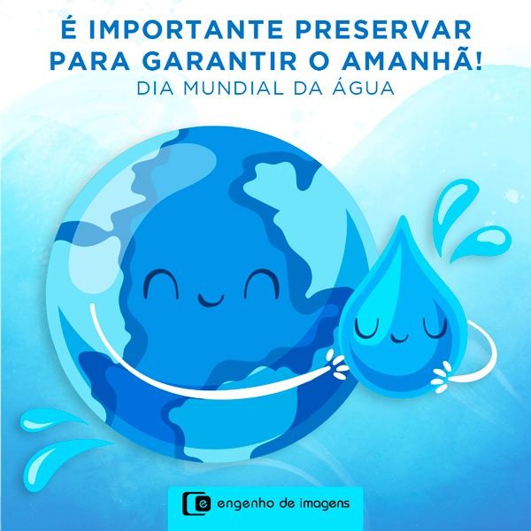 É importante preservar para garantir o amanhã! - Dia Mundial da Água